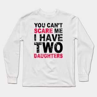 You Can't Scare Me I Have Two Daughters Long Sleeve T-Shirt